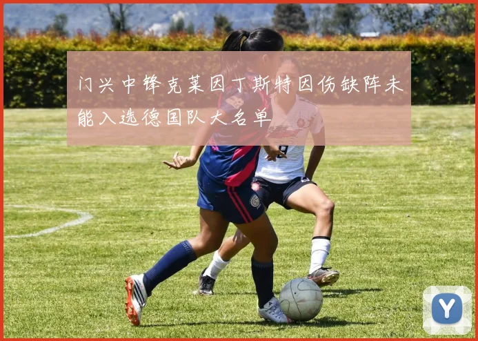 门兴中锋克莱因丁斯特因伤缺阵未能入选德国队大名单